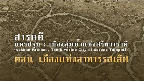 นครปฐม : เมืองลุ่มน้ำแห่งศรีทวารวดี ตอน เมืองแห่งอาหารรสเลิศ